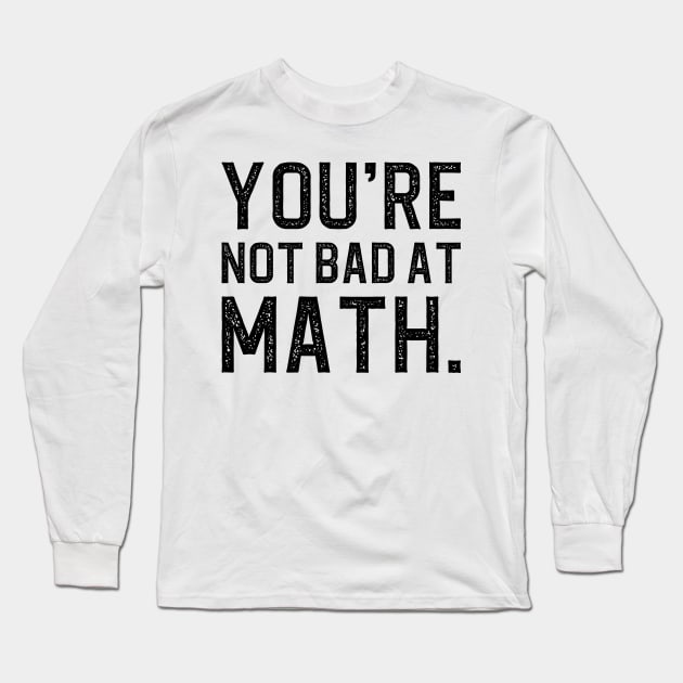 You're Not Bad At Math Long Sleeve T-Shirt by DragonTees